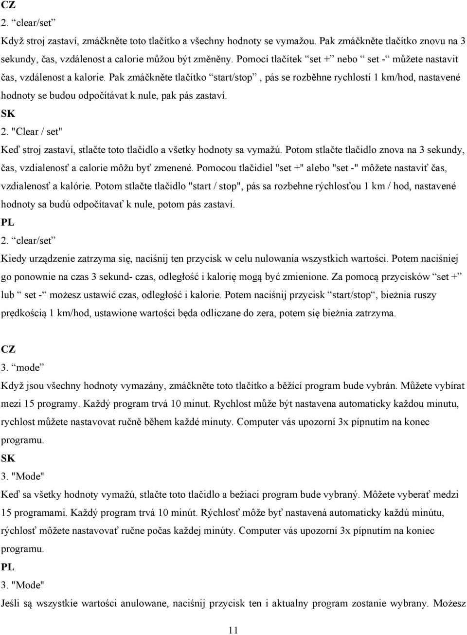 Pak zmáčkněte tlačítko start/stop, pás se rozběhne rychlostí 1 km/hod, nastavené hodnoty se budou odpočítávat k nule, pak pás zastaví. SK 2.