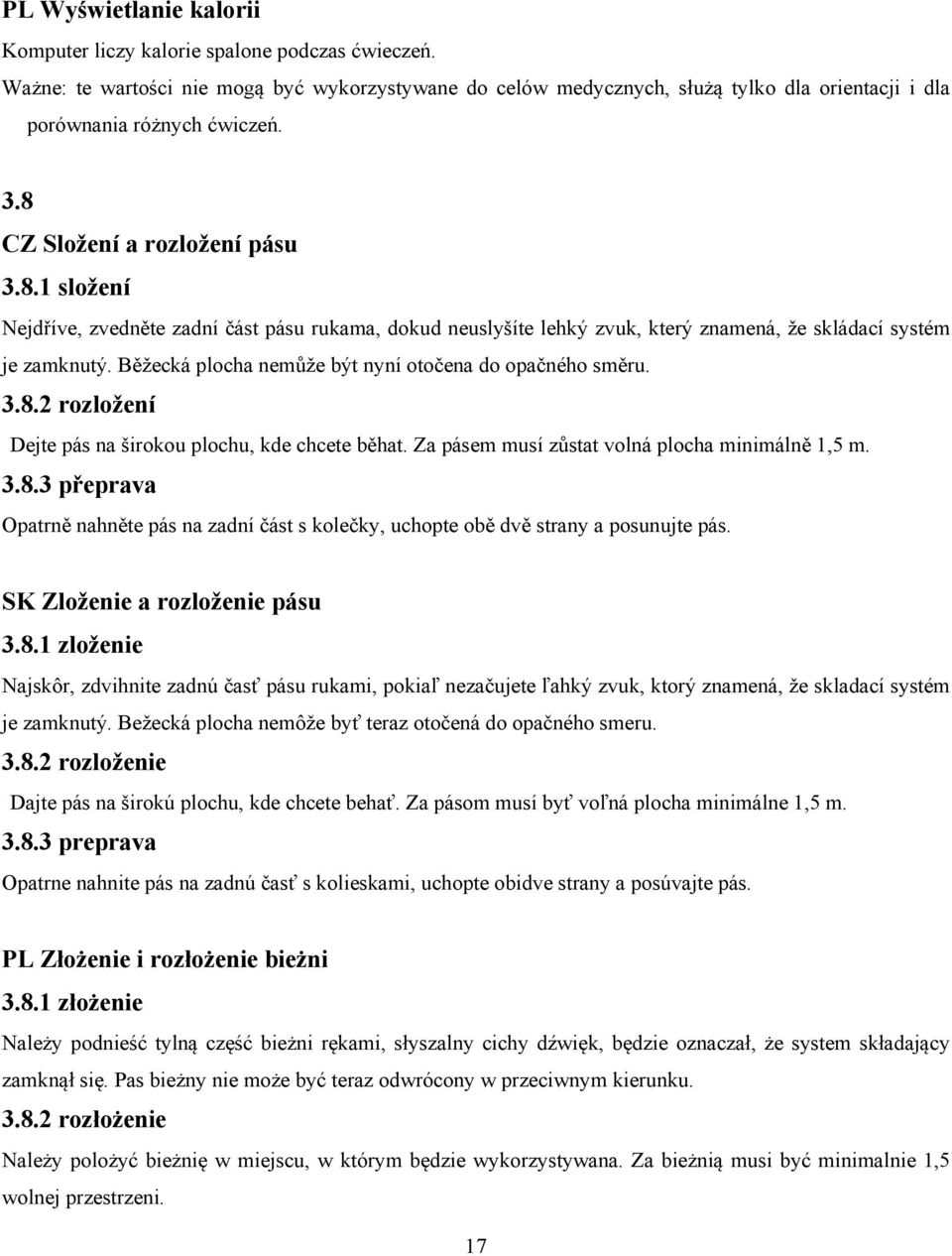 CZ Složení a rozložení pásu 3.8.1 složení Nejdříve, zvedněte zadní část pásu rukama, dokud neuslyšíte lehký zvuk, který znamená, že skládací systém je zamknutý.