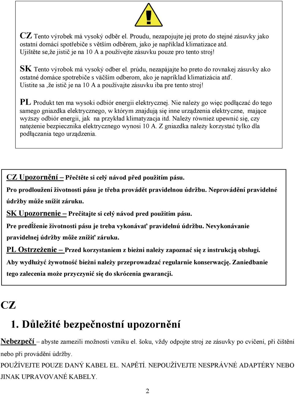 prúdu, nezapájajte ho preto do rovnakej zásuvky ako ostatné domáce spotrebiče s väčším odberom, ako je napríklad klimatizácia atď.
