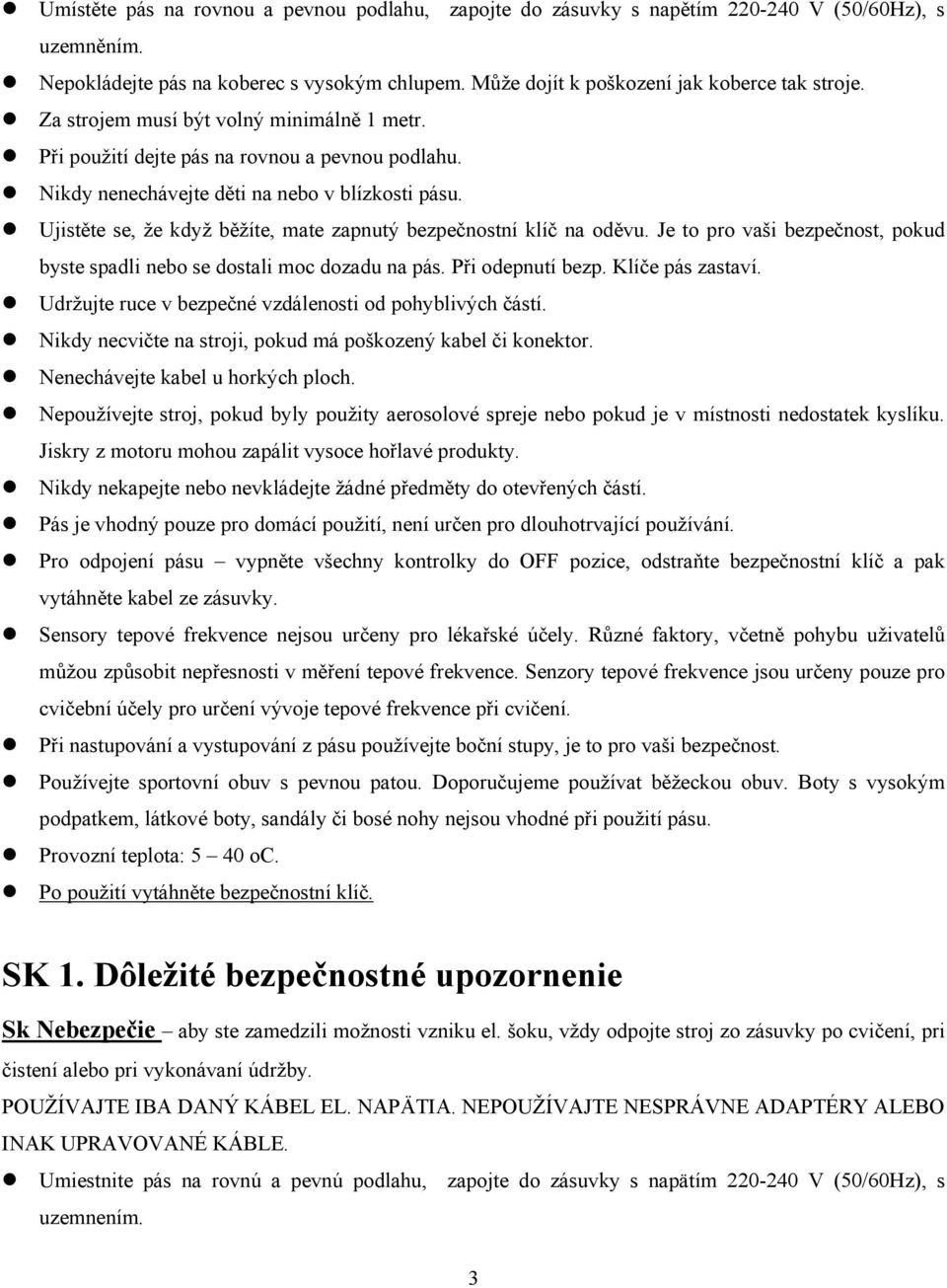 Ujistěte se, že když běžíte, mate zapnutý bezpečnostní klíč na oděvu. Je to pro vaši bezpečnost, pokud byste spadli nebo se dostali moc dozadu na pás. Při odepnutí bezp. Klíče pás zastaví.