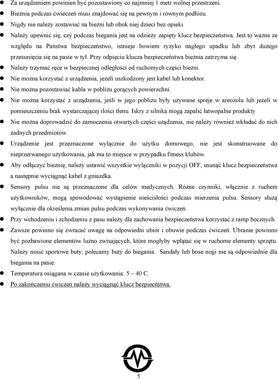 Jest to ważne ze względu na Państwa bezpieczeństwo, istnieje bowiem ryzyko nagłego upadku lub zbyt dużego przesunięcia się na pasie w tył. Przy odpięciu klucza bezpieczeństwa bieżnia zatrzyma się.