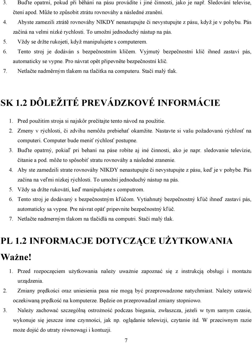 Vždy se držte rukojetí, když manipulujete s computerem. 6. Tento stroj je dodáván s bezpečnostním klíčem. Vyjmutý bezpečnostní klíč ihned zastaví pás, automaticky se vypne.