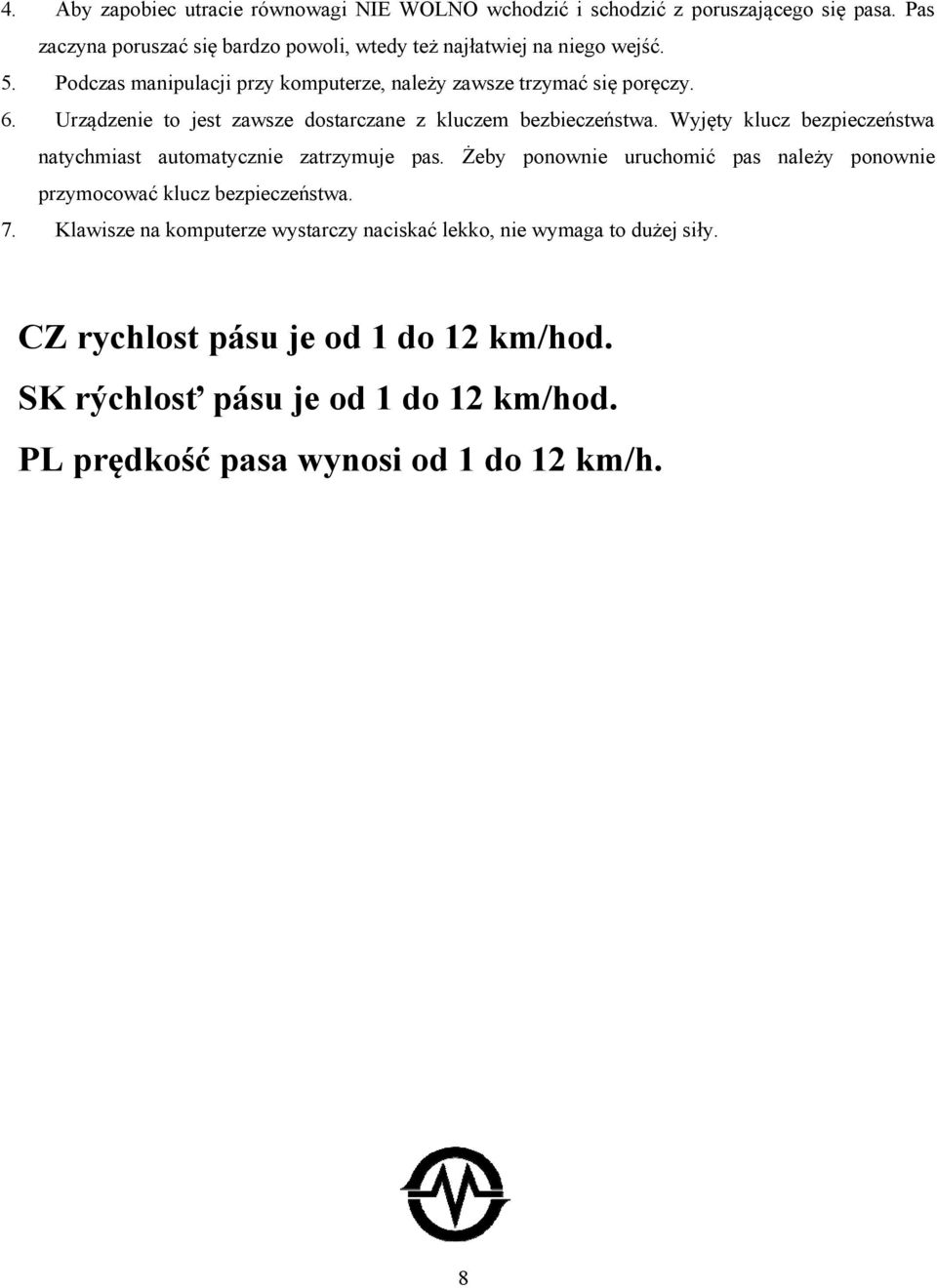 Urządzenie to jest zawsze dostarczane z kluczem bezbieczeństwa. Wyjęty klucz bezpieczeństwa natychmiast automatycznie zatrzymuje pas.