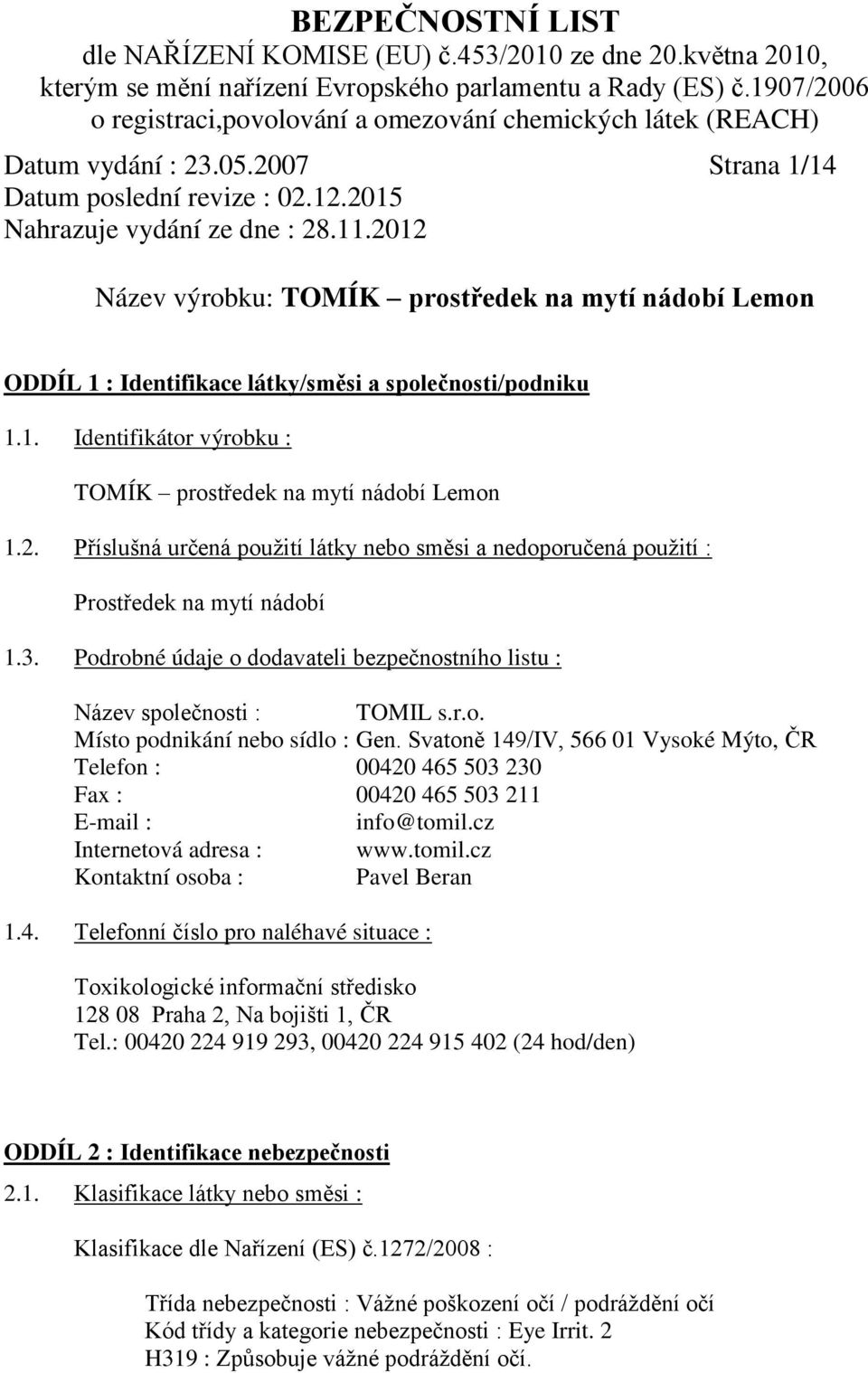 Svatoně 149/IV, 566 01 Vysoké Mýto, ČR Telefon : 00420 465 503 230 Fax : 00420 465 503 211 E-mail : info@tomil.cz Internetová adresa : www.tomil.cz Kontaktní osoba : Pavel Beran 1.4. Telefonní číslo pro naléhavé situace : Toxikologické informační středisko 128 08 Praha 2, Na bojišti 1, ČR Tel.