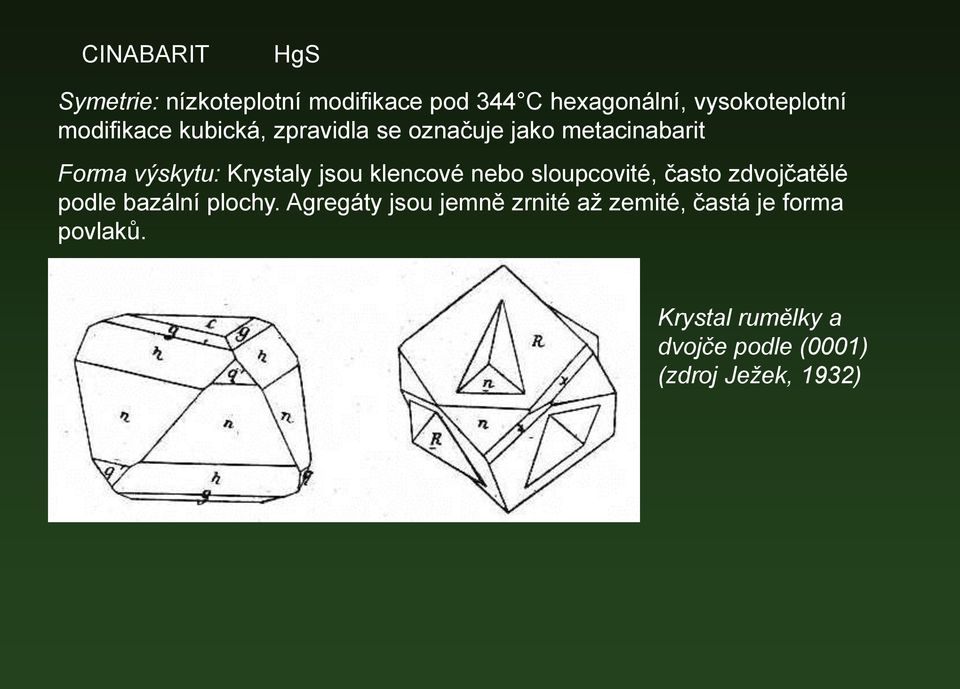 klencové nebo sloupcovité, často zdvojčatělé podle bazální plochy.