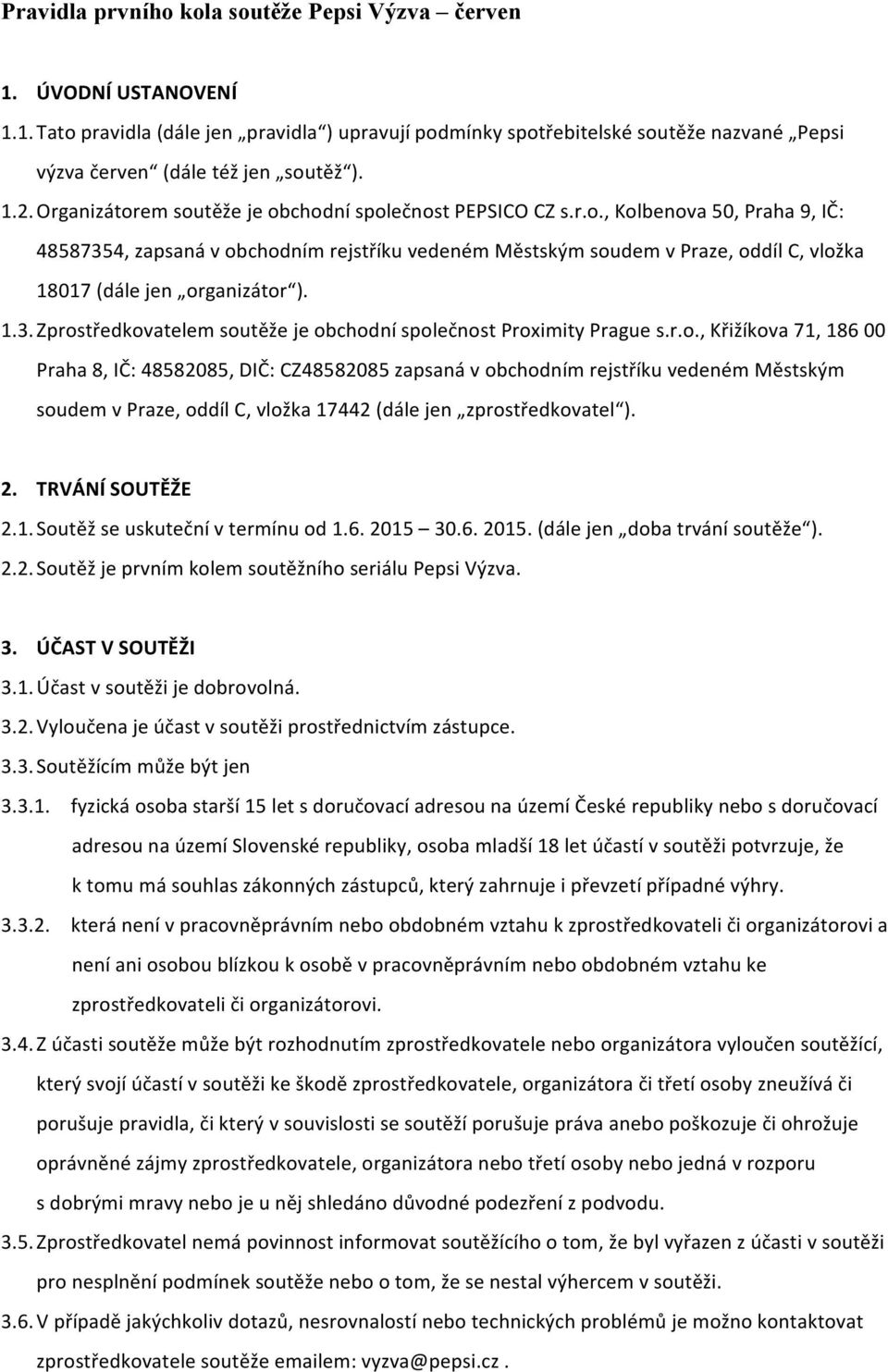 1.3. Zprostředkovatelem soutěže je obchodní společnost Proximity Prague s.r.o., Křižíkova 71, 186 00 Praha 8, IČ: 48582085, DIČ: CZ48582085 zapsaná v obchodním rejstříku vedeném Městským soudem v Praze, oddíl C, vložka 17442 (dále jen zprostředkovatel ).