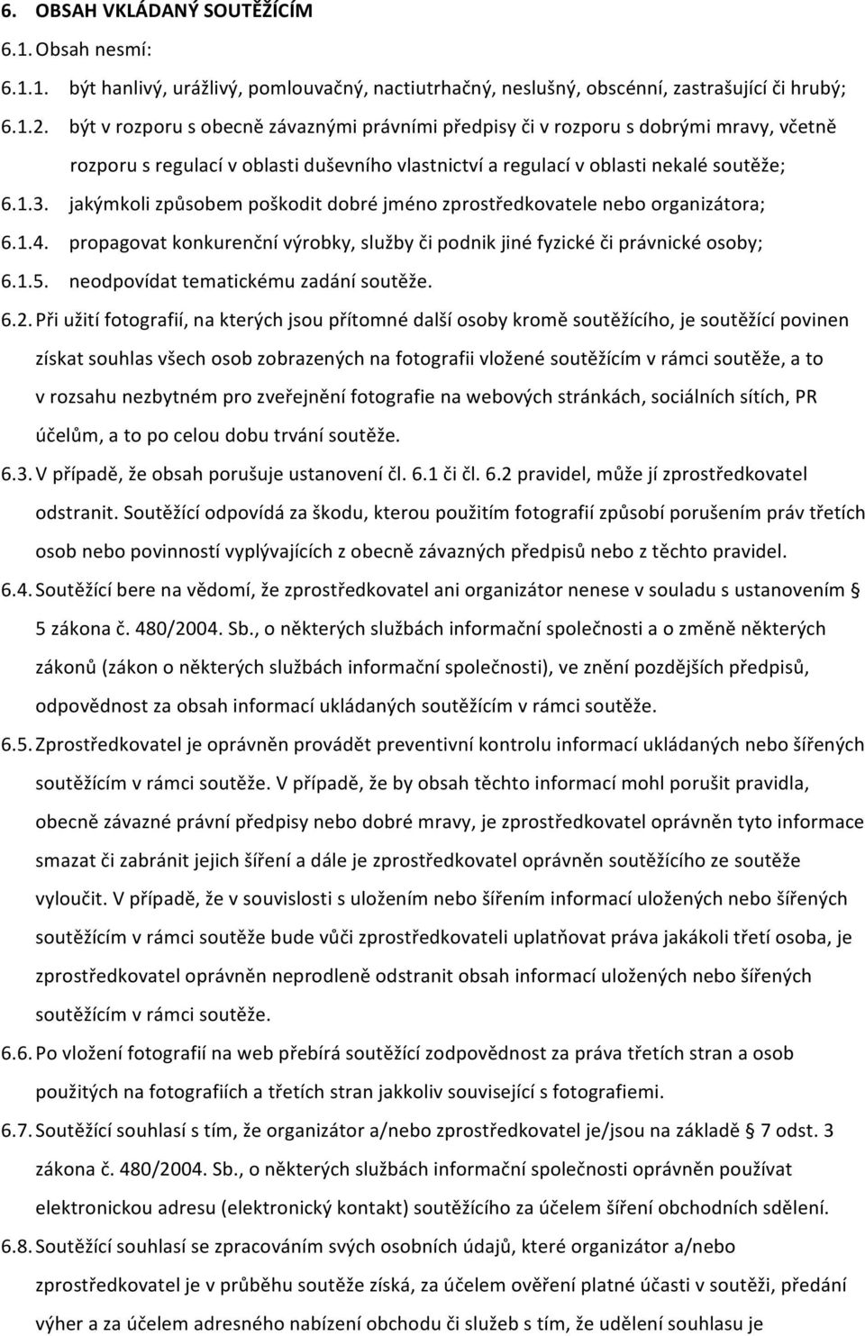 jakýmkoli způsobem poškodit dobré jméno zprostředkovatele nebo organizátora; 6.1.4. propagovat konkurenční výrobky, služby či podnik jiné fyzické či právnické osoby; 6.1.5.