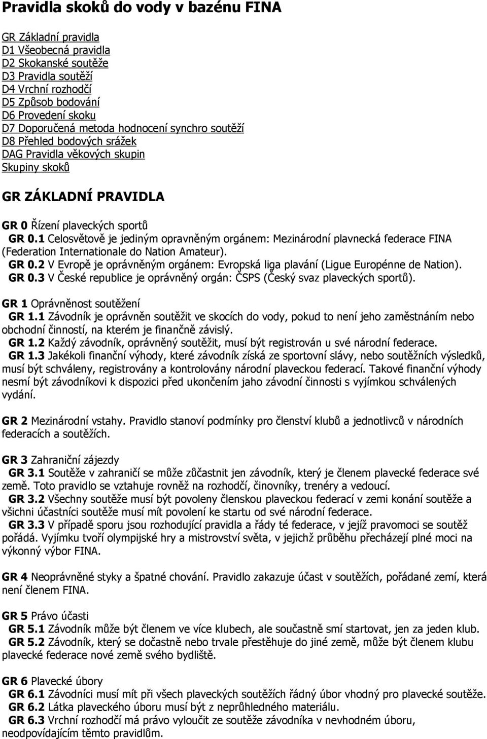 1 Celosvětově je jediným opravněným orgánem: Mezinárodní plavnecká federace FINA (Federation Internationale do Nation Amateur). GR 0.