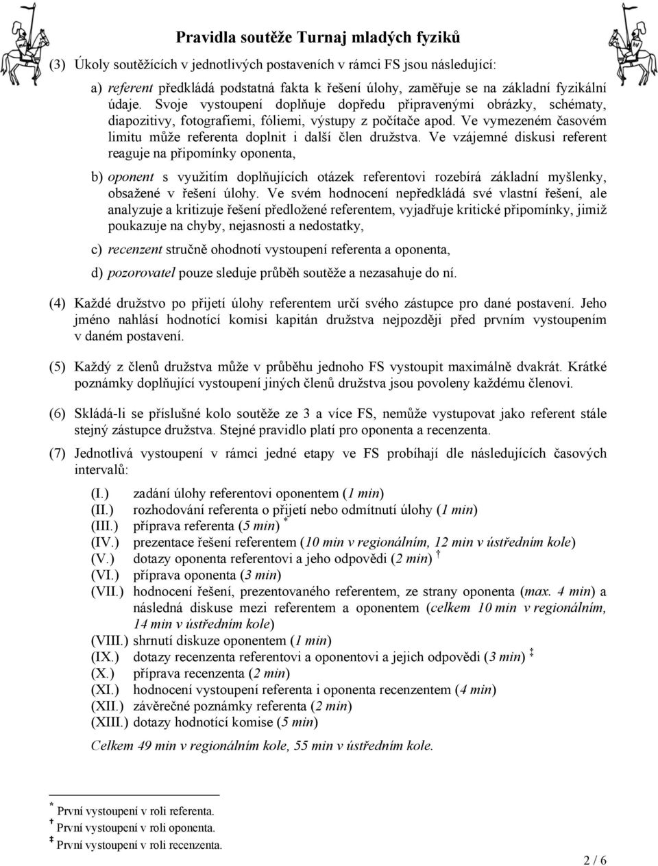 Ve vzájemné diskusi referent reaguje na připomínky oponenta, b) oponent s využitím doplňujících otázek referentovi rozebírá základní myšlenky, obsažené v řešení úlohy.