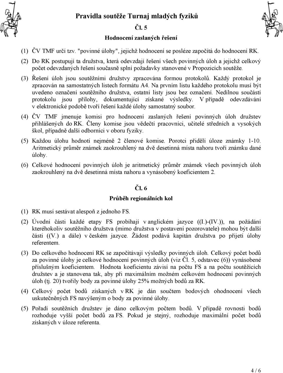 (3) Řešení úloh jsou soutěžními družstvy zpracována formou protokolů. Každý protokol je zpracován na samostatných listech formátu A4.