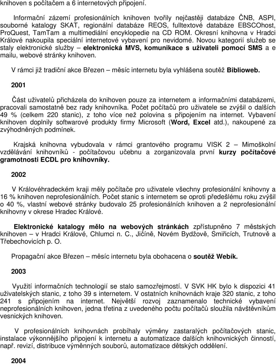 encyklopedie na CD ROM. Okresní knihovna v Hradci Králové nakoupila speciální internetové vybavení pro nevidomé.