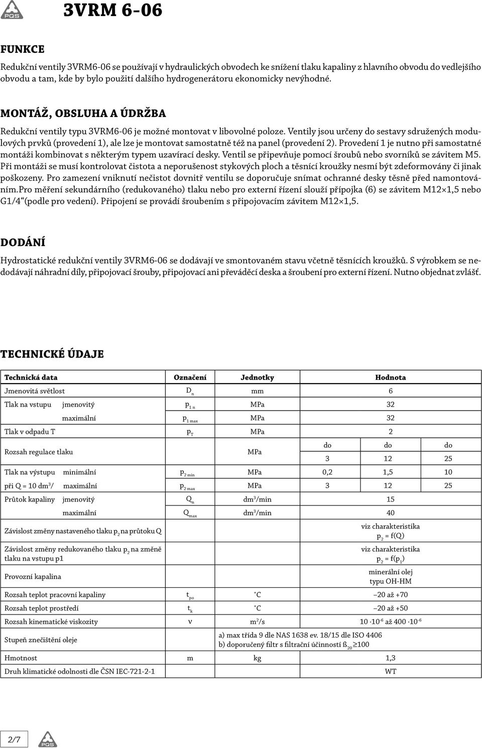 Ventily jsou určeny do sestavy sdružených modulových prvků (provedení 1), ale lze je montovat samostatně též na panel (provedení 2).