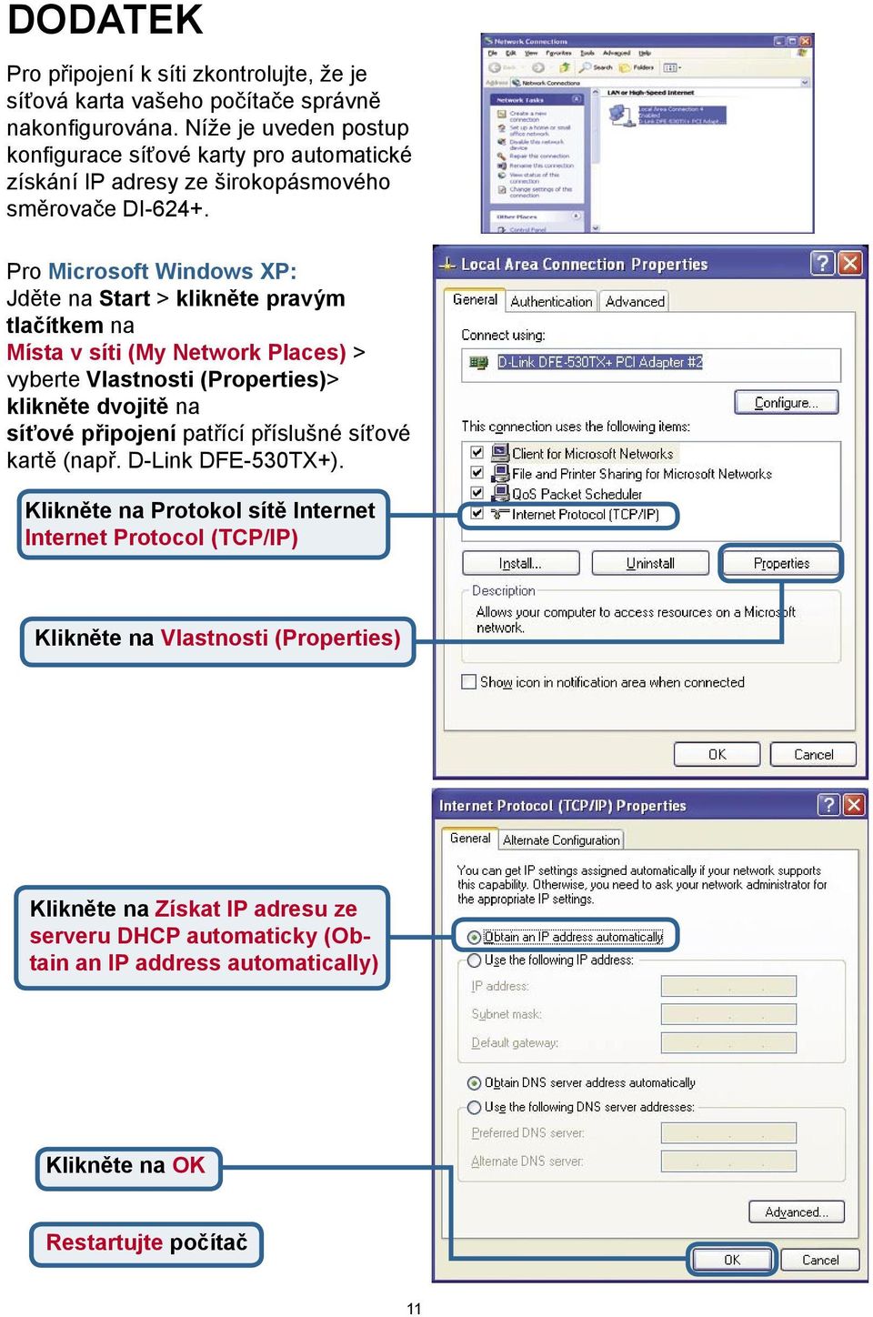 Pro Microsoft Windows XP: Jděte na Start > klikněte pravým tlačítkem na Místa v síti (My Network Places) > vyberte Vlastnosti (Properties)> klikněte dvojitě na síťové