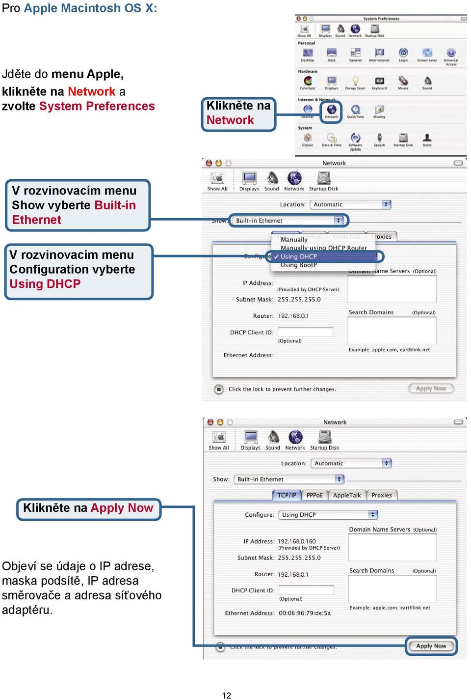 V rozvinovacím menu Configuration vyberte Using DHCP Klikněte na Apply Now Objeví