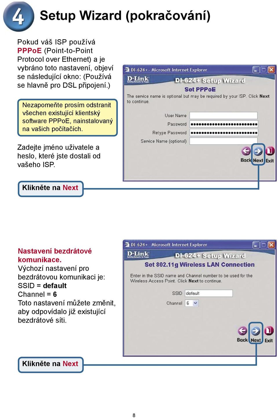 ) Nezapomeňte prosím odstranit všechen existující klientský software PPPoE, nainstalovaný na vašich počítačích.