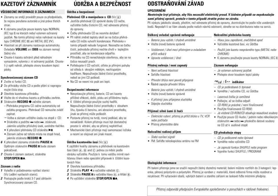 Hlasitost se pøi záznamu nastavuje automaticky. Ovladaèe VOLUME ani DBB na záznam nemají ádn vliv. Chcete-li kazetu ochránit pøed náhodn m vymazáním, vylomte z ní ochrann jaz èek.