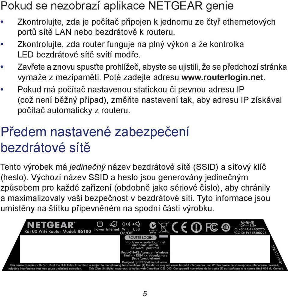 Poté zadejte adresu www.routerlogin.net. Pokud má počítač nastavenou statickou či pevnou adresu IP (což není běžný případ), změňte nastavení tak, aby adresu IP získával počítač automaticky z routeru.