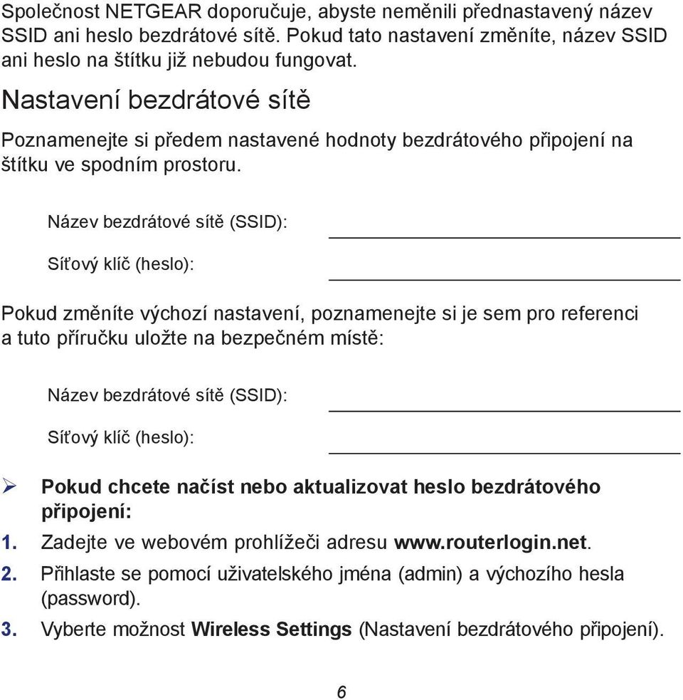 Název bezdrátové sítě (SSID): Síťový klíč (heslo): Pokud změníte výchozí nastavení, poznamenejte si je sem pro referenci a tuto příručku uložte na bezpečném místě: Název bezdrátové sítě (SSID):