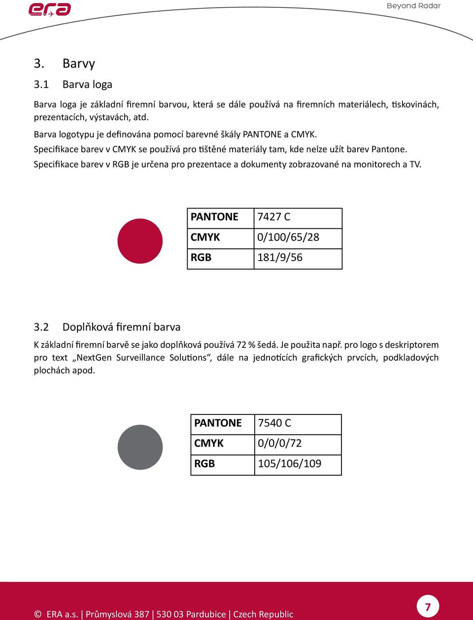 Specifikace barev v RGB je určena pro prezentace a dokumenty zobrazované na monitorech a TV. PANTONE 7427 C CMYK 0/100/65/28 RGB 181/9/56 3.