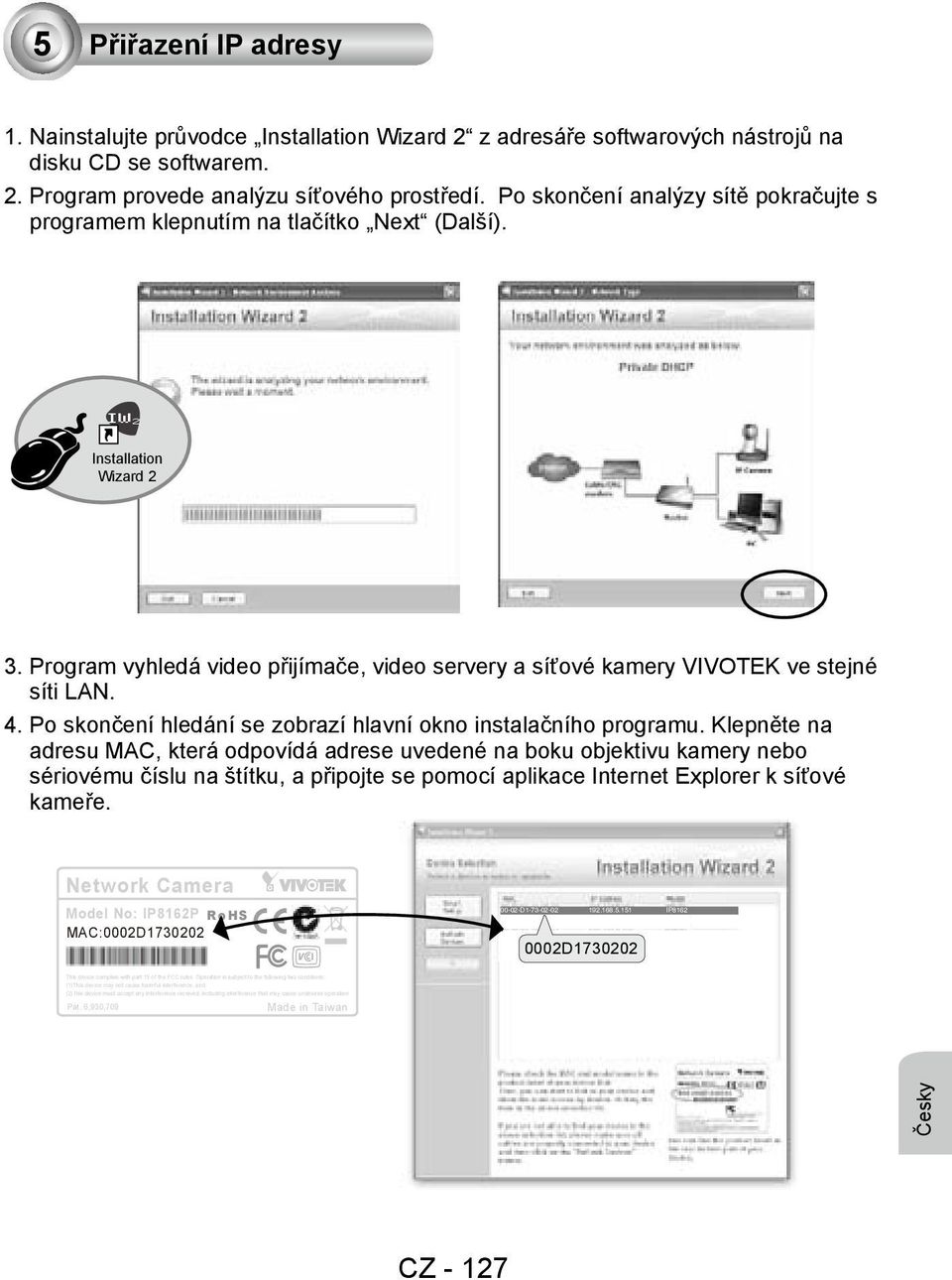 Program vyhledá video přijímače, video servery a síťové kamery VIVOTEK ve stejné síti LAN. 4. Po skončení hledání se zobrazí hlavní okno instalačního programu.