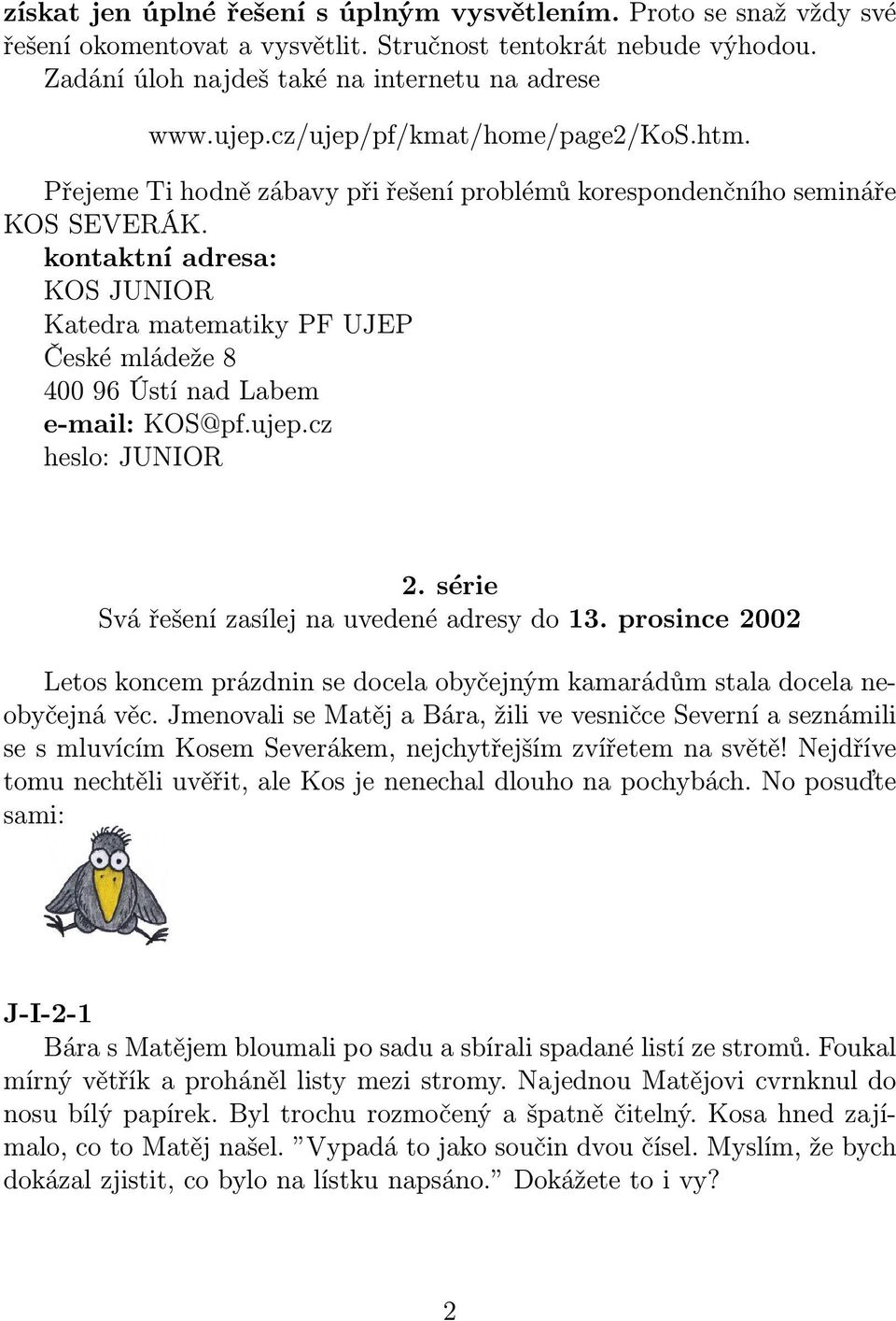 kontaktní adresa: KOS JUNIOR Katedra matematiky PF UJEP České mládeže 8 400 96 Ústí nad Labem e-mail: KOS@pf.ujep.cz heslo: JUNIOR 2. série Svá řešení zasílej na uvedené adresy do 13.