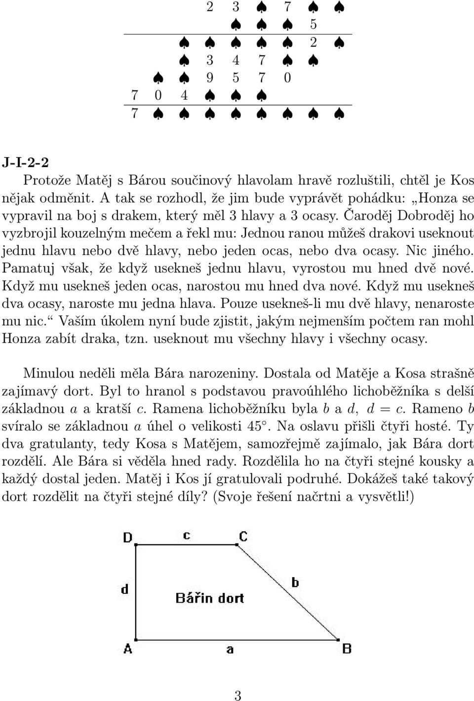 Čaroděj Dobroděj ho vyzbrojil kouzelným mečem a řekl mu: Jednou ranou můžeš drakovi useknout jednu hlavu nebo dvě hlavy, nebo jeden ocas, nebo dva ocasy. Nic jiného.