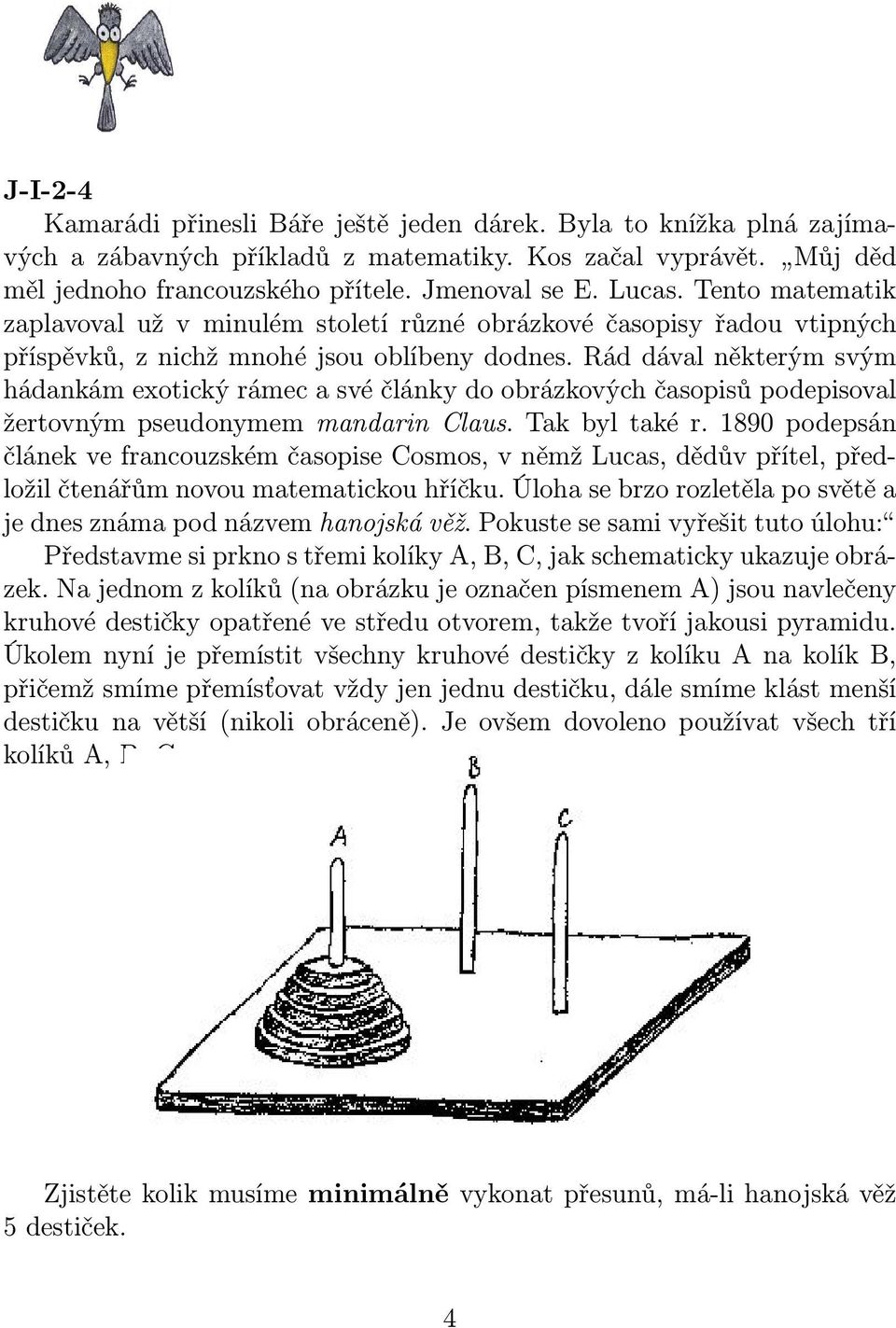 Rád dával některým svým hádankám exotický rámec a své články do obrázkových časopisů podepisoval žertovným pseudonymem mandarin Claus. Tak byl také r.