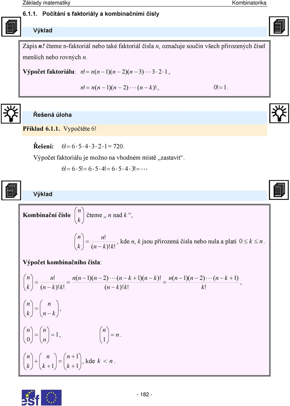 ) ) ),! ) ) )!,!. Řešeá úloha Přílad... Vypočtěte! Řešeí:! 5 7. Výpočet fatoriálu je možo a vhodém místě zastavit.! 5! 5! 5! Výlad Kombiačí číslo čteme ad,!
