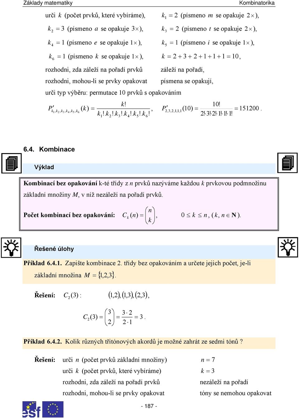 !.!.!.!.!., P,,,,, 5! ).!!!!!! 5.. Kombiace Výlad Kombiací bez opaováí -té třídy z prvů azýváme aždou prvovou podmožiu záladí možiy M, v íž ezáleží a pořadí prvů.