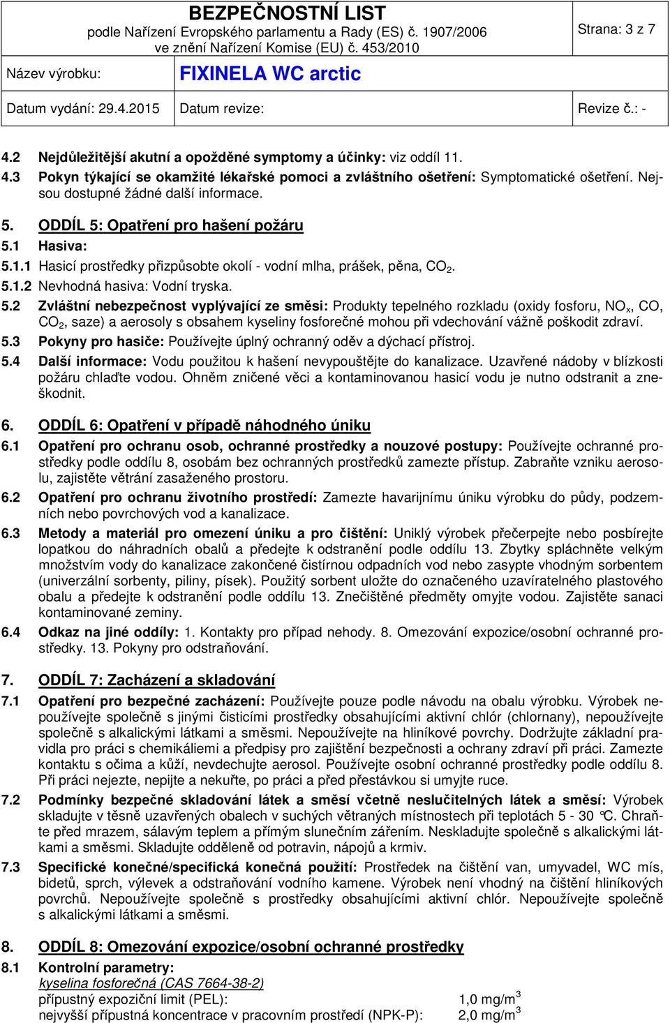 5.2 Zvláštní nebezpečnost vyplývající ze směsi: Produkty tepelného rozkladu (oxidy fosforu, NO x, CO, CO 2, saze) a aerosoly s obsahem kyseliny fosforečné mohou při vdechování vážně poškodit zdraví.