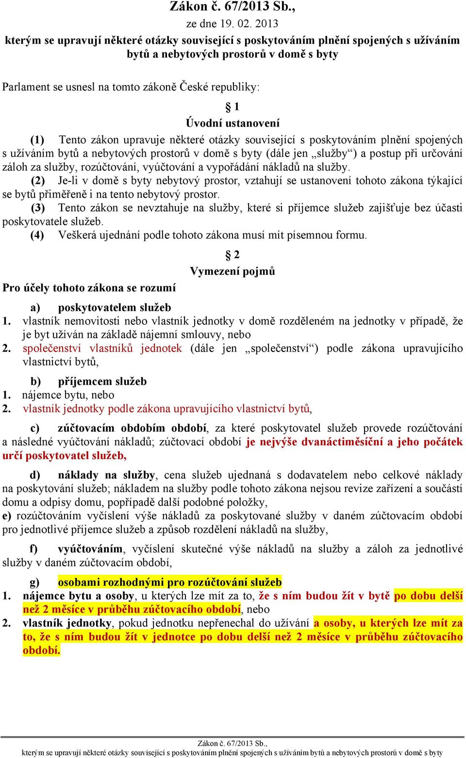 ustanovení (1) Tento zákon upravuje některé otázky související s poskytováním plnění spojených s užíváním bytů a nebytových prostorů v domě s byty (dále jen služby ) a postup při určování záloh za