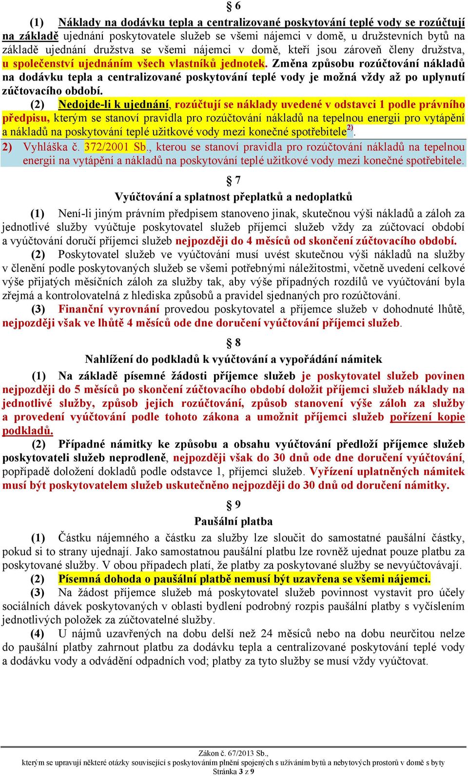 Změna způsobu rozúčtování nákladů na dodávku tepla a centralizované poskytování teplé vody je možná vždy až po uplynutí zúčtovacího období.