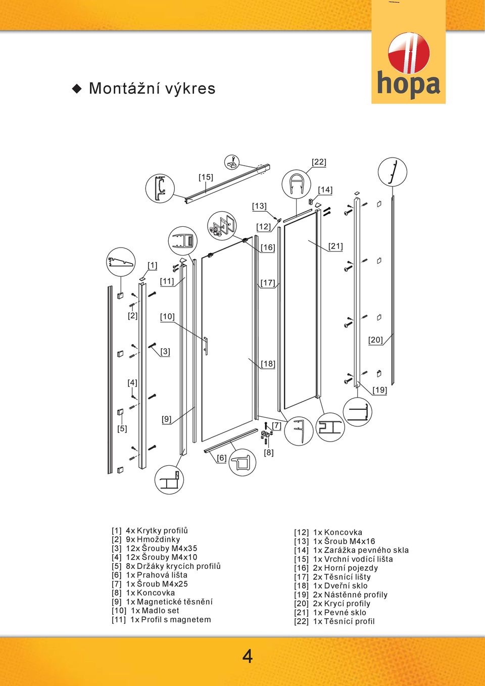 magnetem [12] 1x Koncovka [13] 1x Šroub M4x16 [14] 1x Zarážka pevného skla [15] 1x Vrchní vodící lišta [16] 2x Horní pojezdy