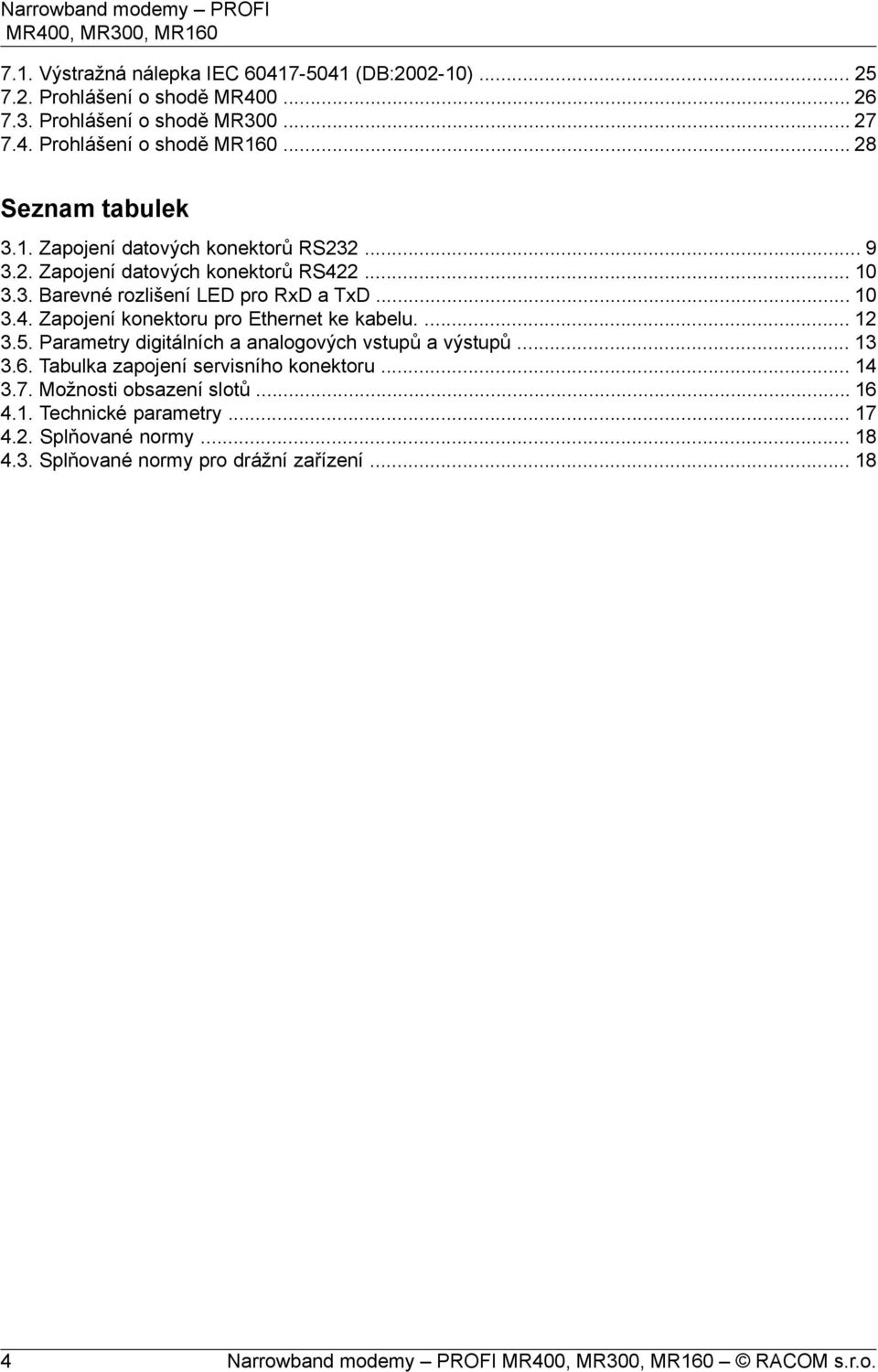 ... 12 3.5. Parametry digitálních a analogových vstupů a výstupů... 13 3.6. Tabulka zapojení servisního konektoru... 14 3.7. Možnosti obsazení slotů... 16 4.1. Technické parametry.