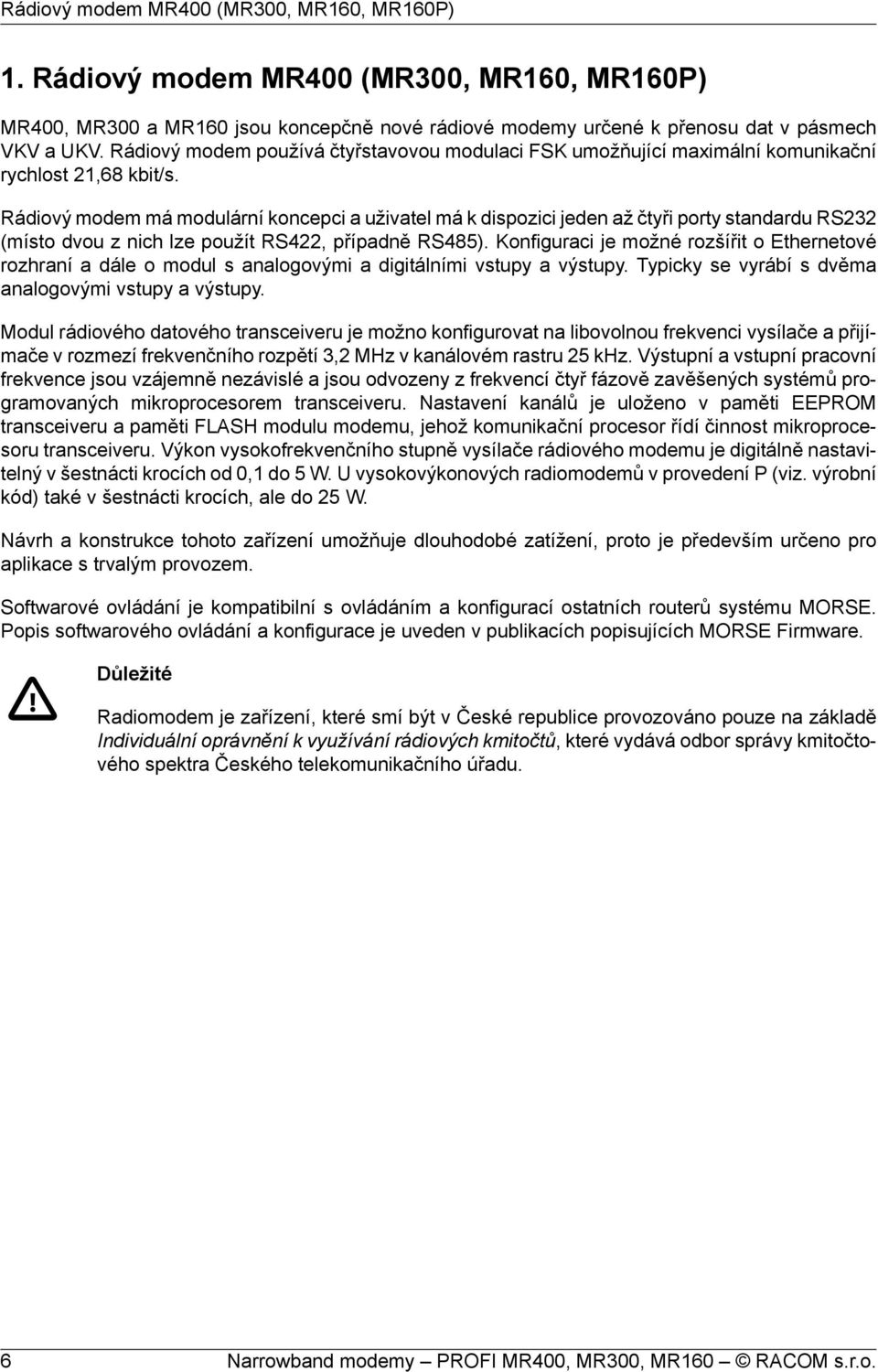 Rádiový modem má modulární koncepci a uživatel má k dispozici jeden až čtyři porty standardu RS232 (místo dvou z nich lze použít RS422, případně RS485).