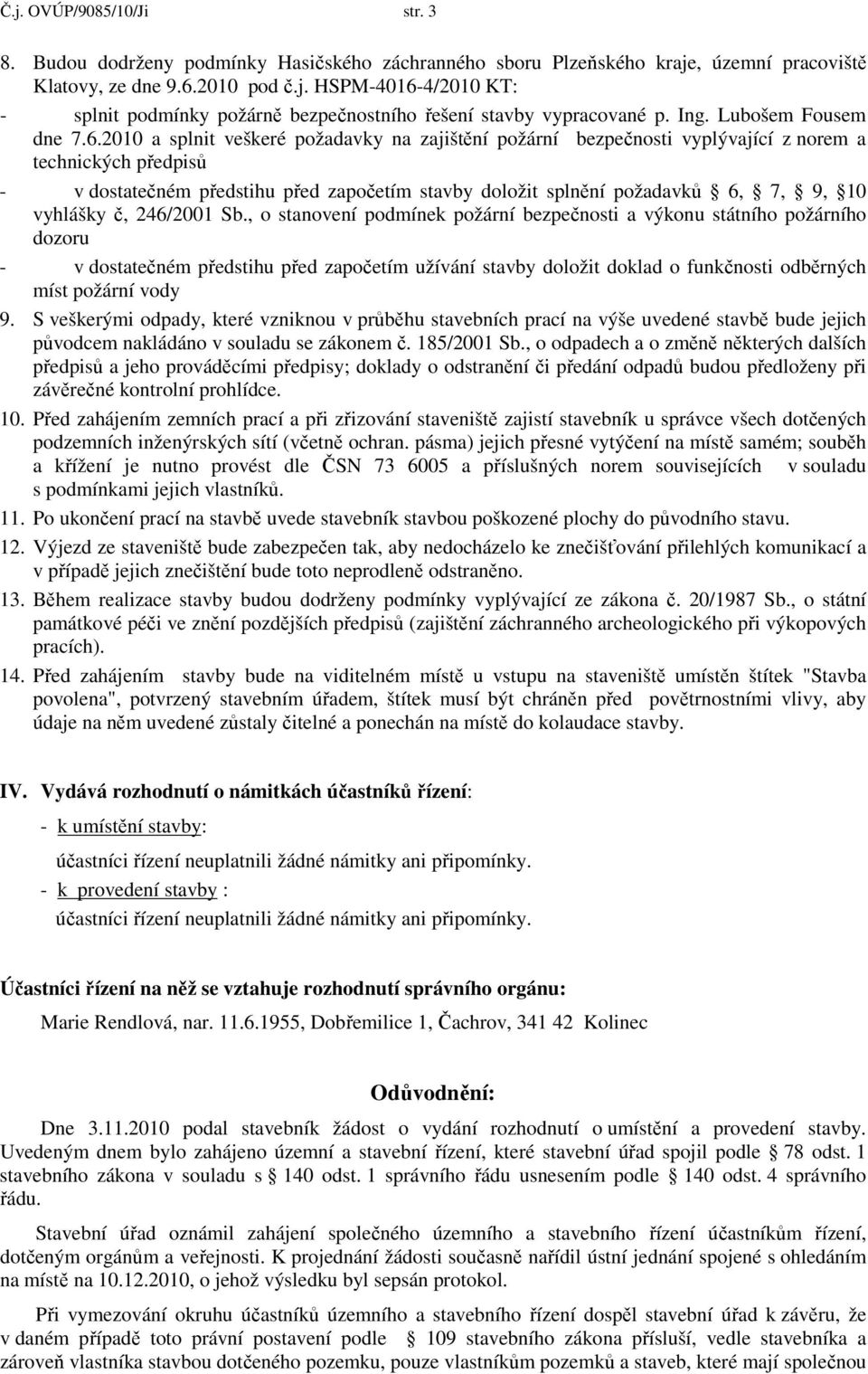 2010 a splnit veškeré požadavky na zajištění požární bezpečnosti vyplývající z norem a technických předpisů - v dostatečném předstihu před započetím stavby doložit splnění požadavků 6, 7, 9, 10