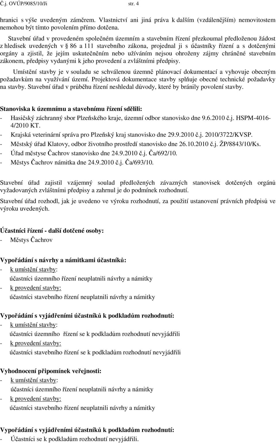 zjistil, že jejím uskutečněním nebo užíváním nejsou ohroženy zájmy chráněné stavebním zákonem, předpisy vydanými k jeho provedení a zvláštními předpisy.