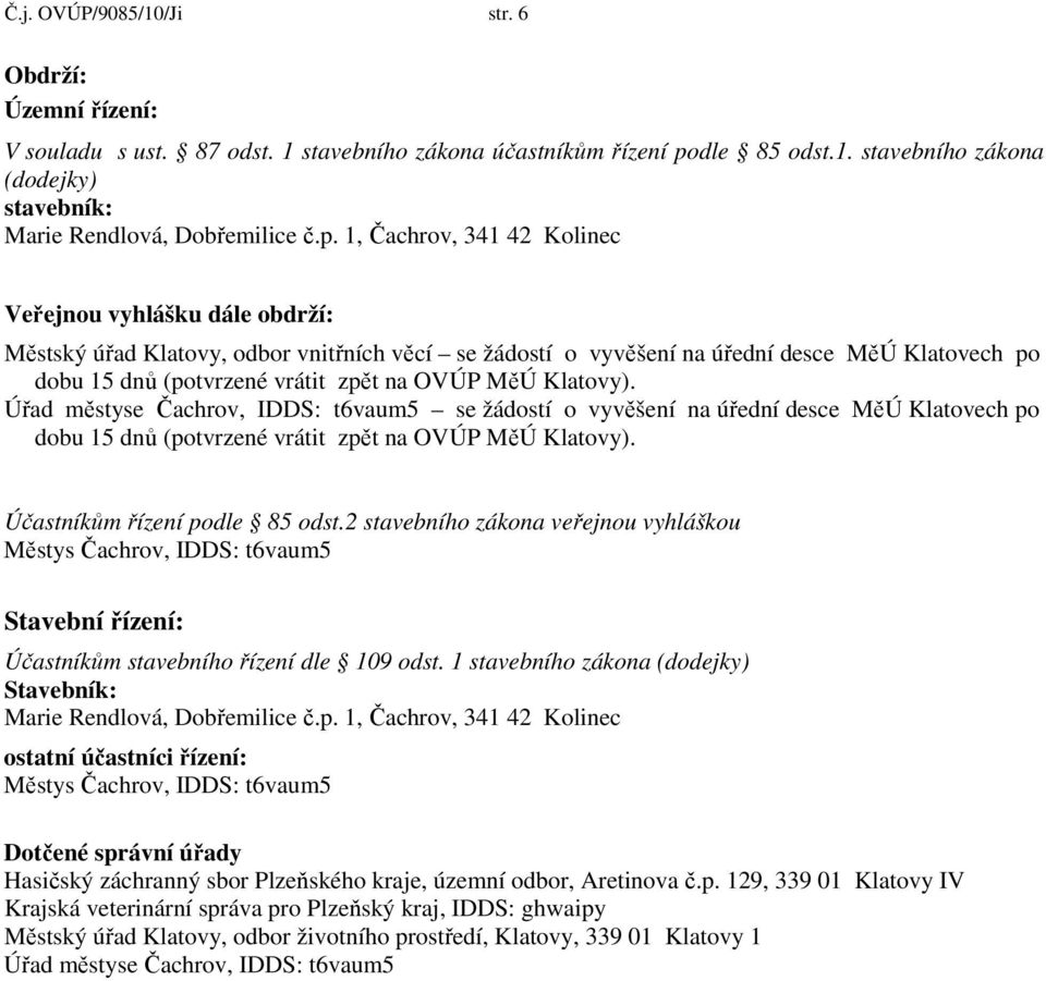 OVÚP MěÚ Klatovy). Úřad městyse Čachrov, IDDS: t6vaum5 se žádostí o vyvěšení na úřední desce MěÚ Klatovech po dobu 15 dnů (potvrzené vrátit zpět na OVÚP MěÚ Klatovy). Účastníkům řízení podle 85 odst.