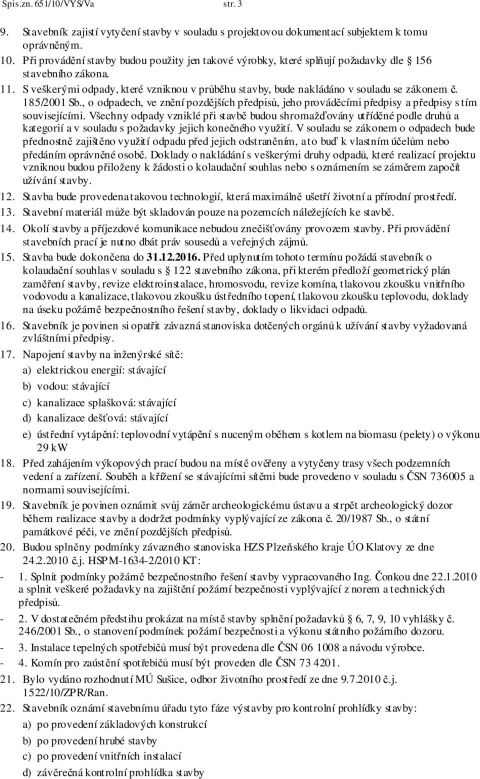S veškerými odpady, které vzniknou v průběhu stavby, bude nakládáno v souladu se zákonem č. 185/2001 Sb.