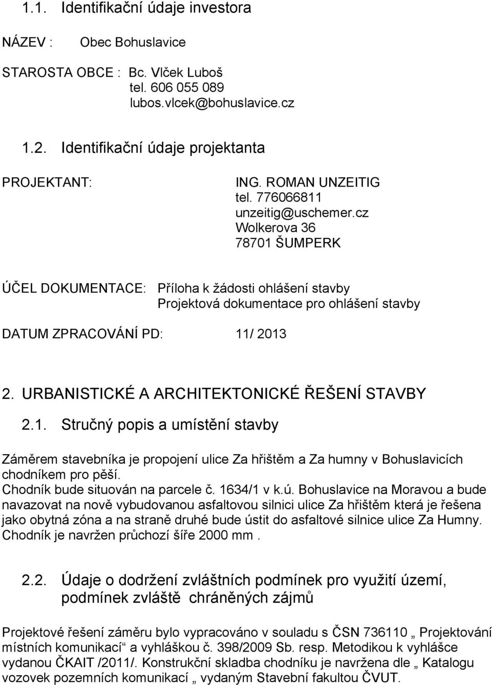 cz Wolkerova 36 78701 ŠUMPERK ÚČEL DOKUMENTACE: Příloha k žádosti ohlášení stavby Projektová dokumentace pro ohlášení stavby DATUM ZPRACOVÁNÍ PD: 11/ 2013 2.