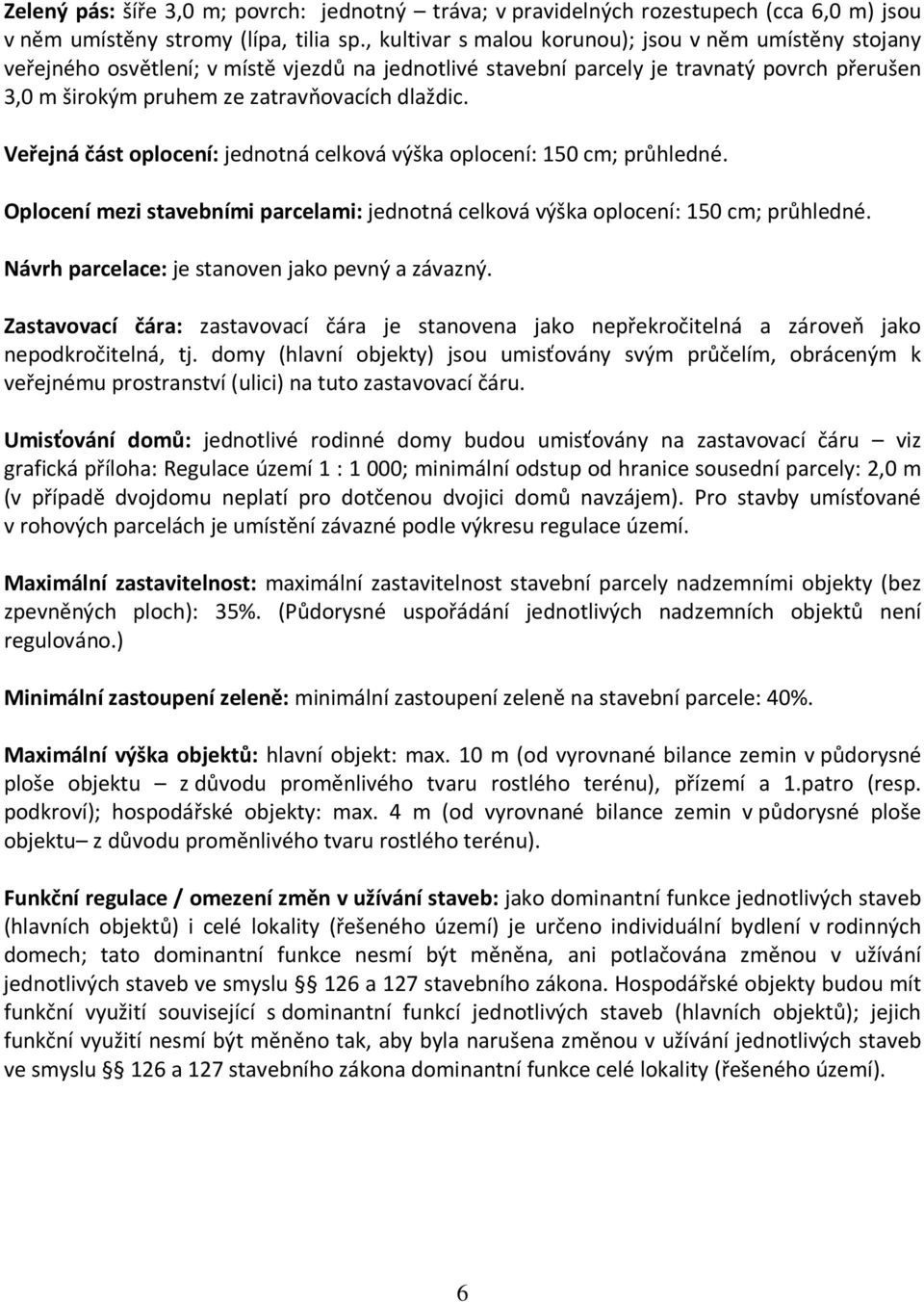 Veřejná část oplocení: jednotná celková výška oplocení: 150 cm; průhledné. Oplocení mezi stavebními parcelami: jednotná celková výška oplocení: 150 cm; průhledné.