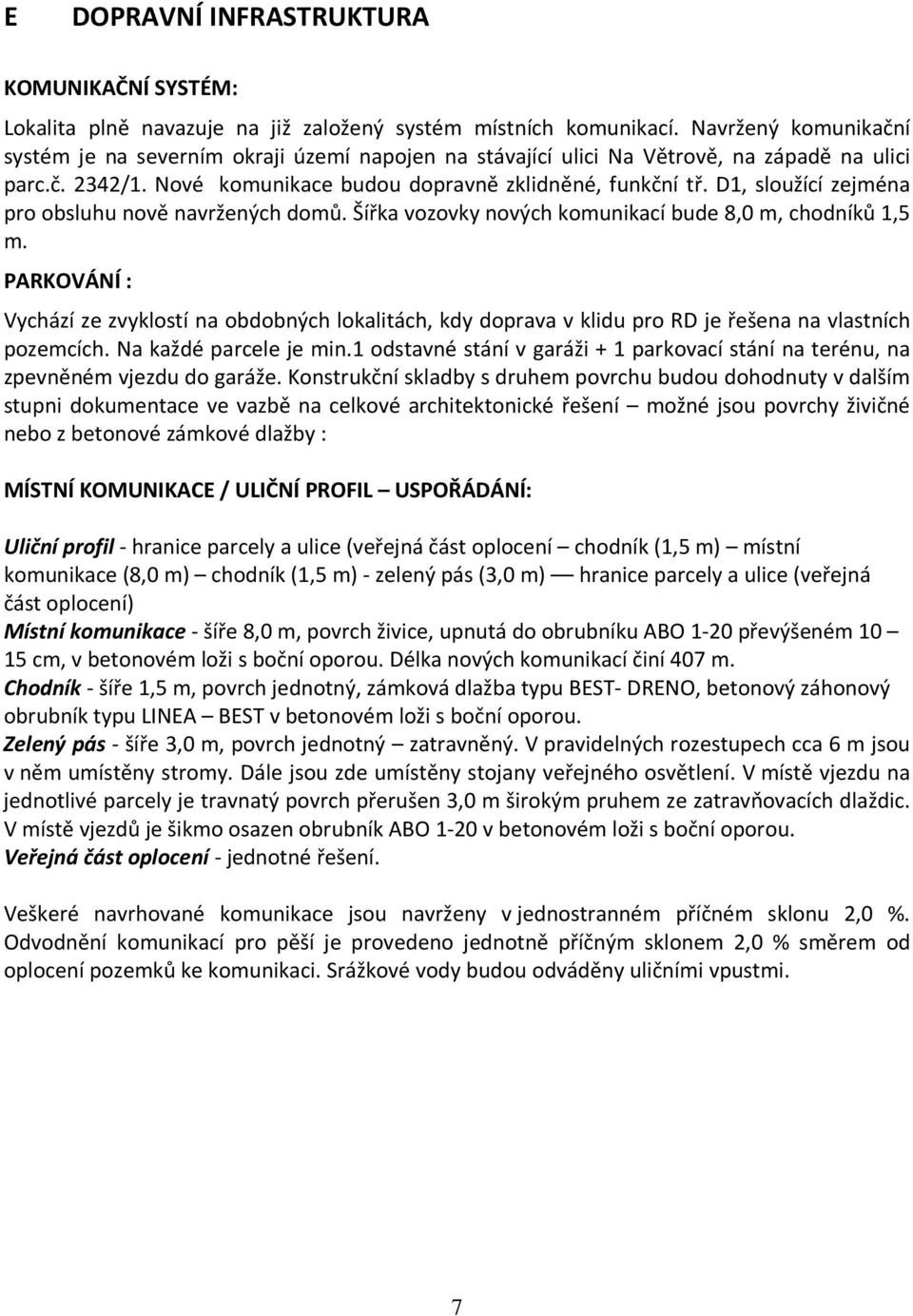 D1, sloužící zejména pro obsluhu nově navržených domů. Šířka vozovky nových komunikací bude 8,0 m, chodníků 1,5 m.