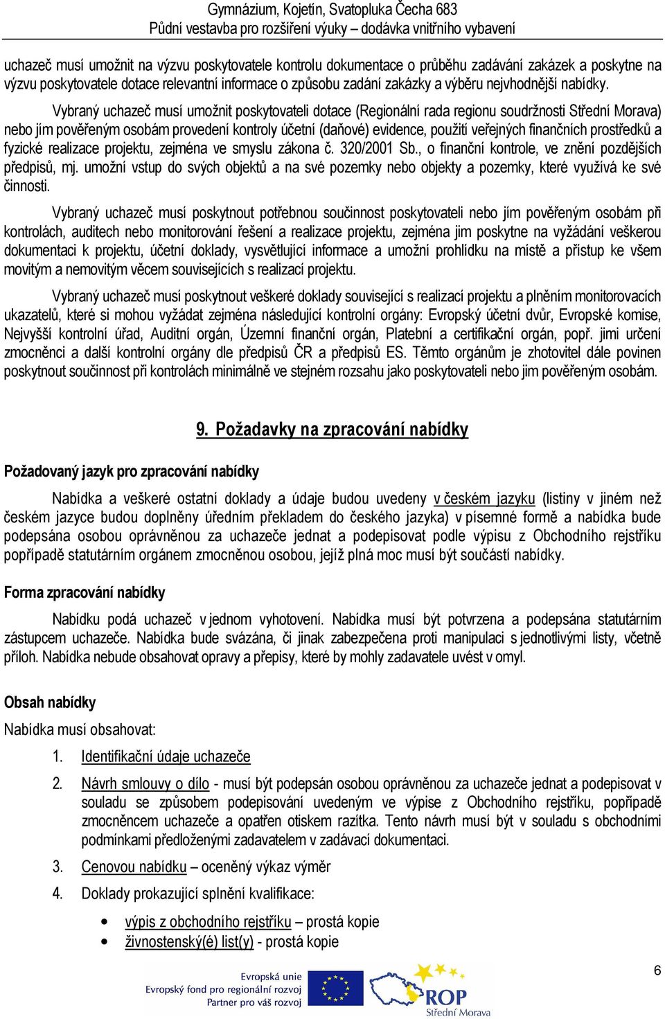 Vybraný uchazeč musí umožnit poskytovateli dotace (Regionální rada regionu soudržnosti Střední Morava) nebo jím pověřeným osobám provedení kontroly účetní (daňové) evidence, použití veřejných