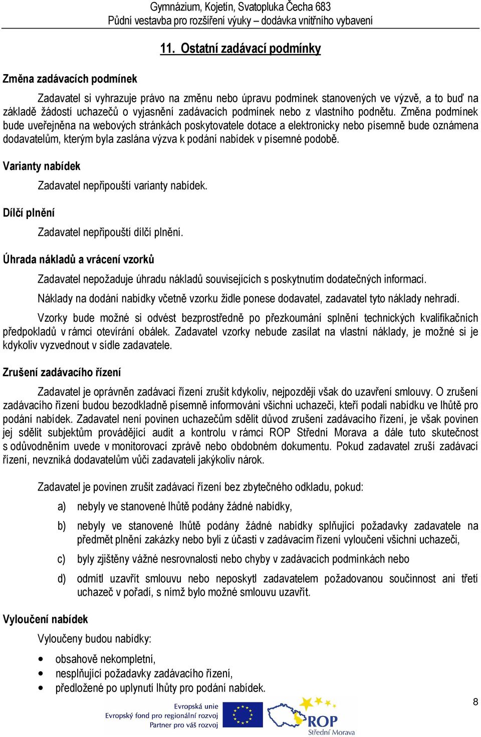 podnětu. Změna podmínek bude uveřejněna na webových stránkách poskytovatele dotace a elektronicky nebo písemně bude oznámena dodavatelům, kterým byla zaslána výzva k podání nabídek v písemné podobě.