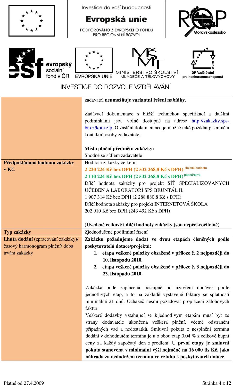 Předpkládaná hdnta zakázky v Kč: Typ zakázky Lhůta ddání (zpracvání zakázky)/ časvý harmngram plnění/ dba trvání zakázky Míst plnění předmětu zakázky: Shdné se sídlem zadavatele Hdnta zakázky celkem: