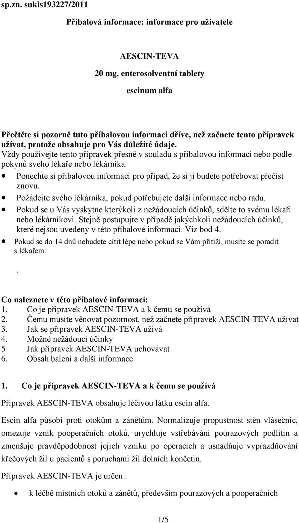 užívat, protože obsahuje pro Vás důležité údaje. Vždy používejte tento přípravek přesně v souladu s příbalovou informací nebo podle pokynů svého lékaře nebo lékárníka.