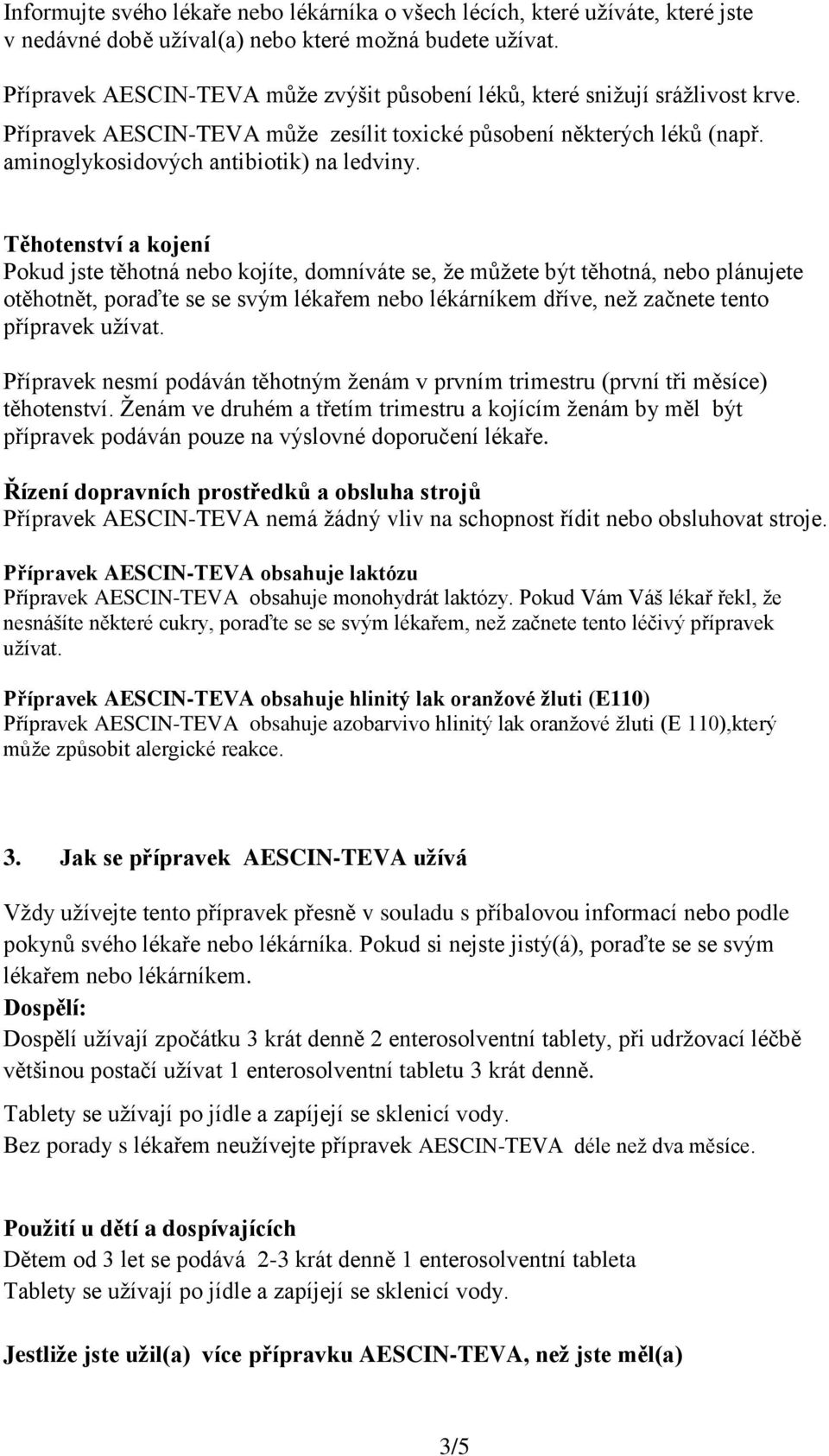 Těhotenství a kojení Pokud jste těhotná nebo kojíte, domníváte se, že můžete být těhotná, nebo plánujete otěhotnět, poraďte se se svým lékařem nebo lékárníkem dříve, než začnete tento přípravek