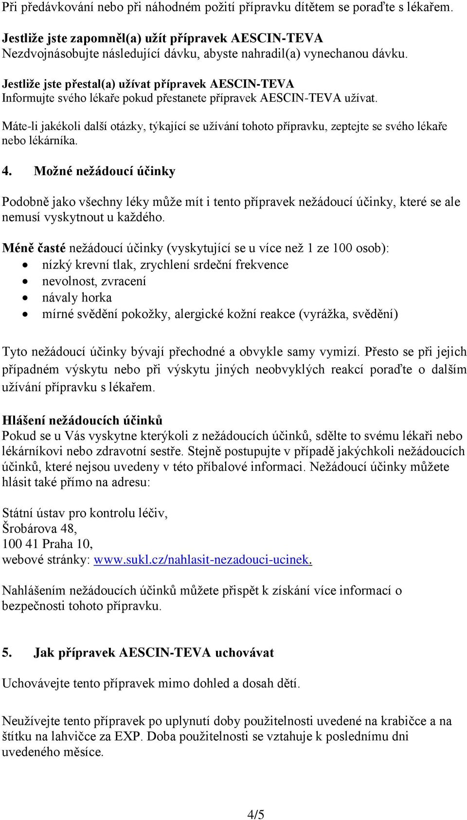 Jestliže jste přestal(a) užívat přípravek AESCIN-TEVA Informujte svého lékaře pokud přestanete přípravek AESCIN-TEVA užívat.