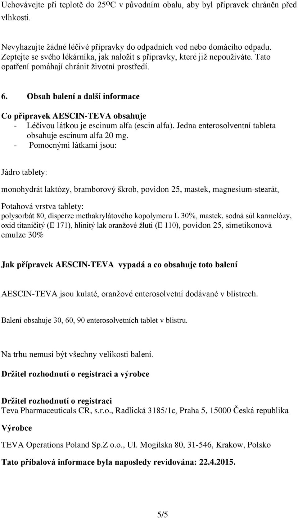 Obsah balení a další informace Co přípravek AESCIN-TEVA obsahuje - Léčivou látkou je escinum alfa (escin alfa). Jedna enterosolventní tableta obsahuje escinum alfa 20 mg.