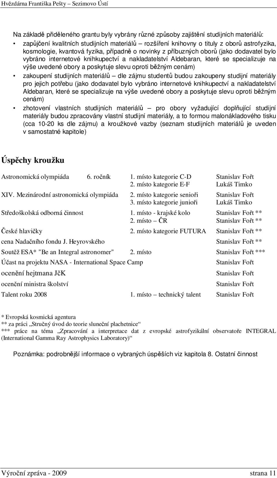 oproti běžným cenám) zakoupení studijních materiálů dle zájmu studentů budou zakoupeny studijní materiály pro jejich potřebu (jako dodavatel bylo vybráno internetové knihkupectví a nakladatelství